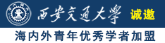 和极品白丝美女操逼诚邀海内外青年优秀学者加盟西安交通大学